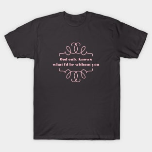 God Only Knows T-Shirts for Sale | TeePublic